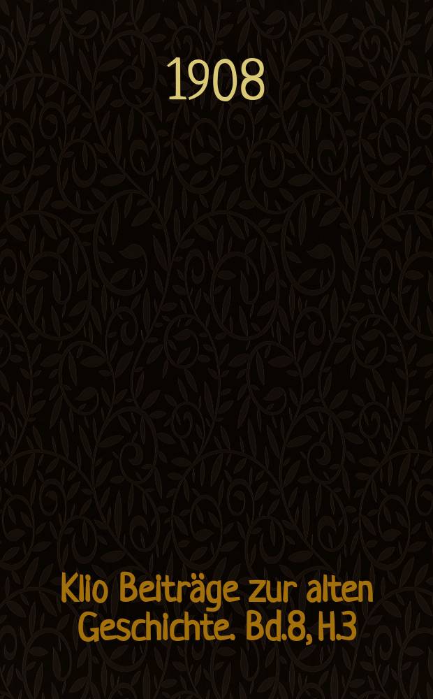 Klio Beiträge zur alten Geschichte. Bd.8, H.3/4
