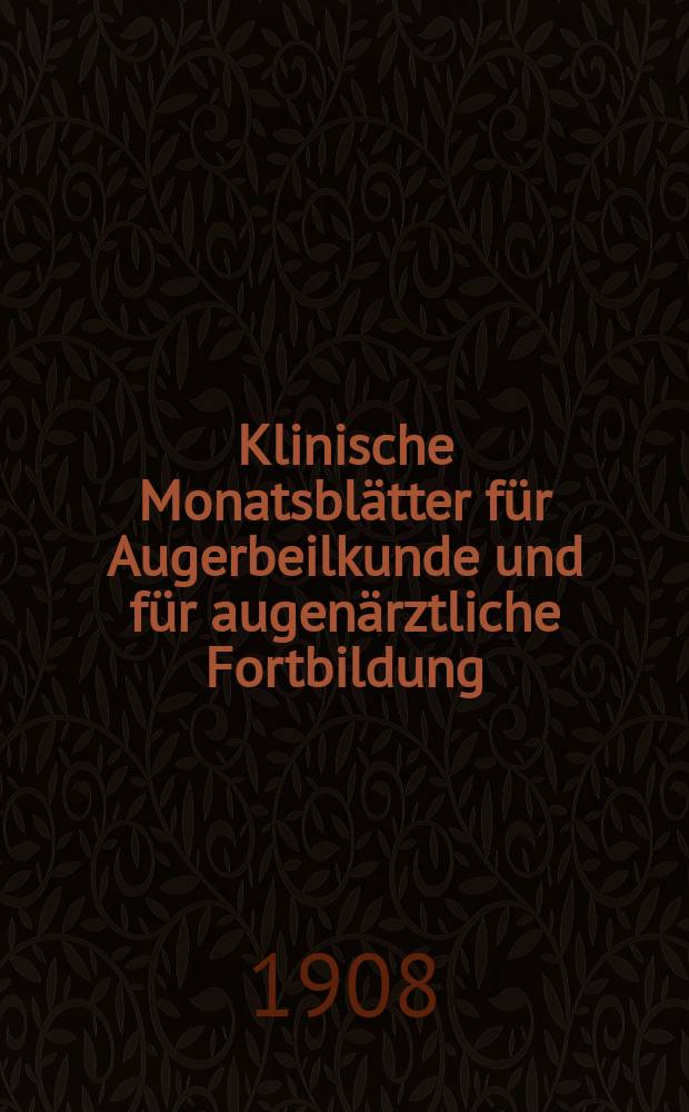 Klinische Monatsblätter für Augerbeilkunde und für augenärztliche Fortbildung : Begr. von W. von Zehender. Jg.46 1908, Bd.6