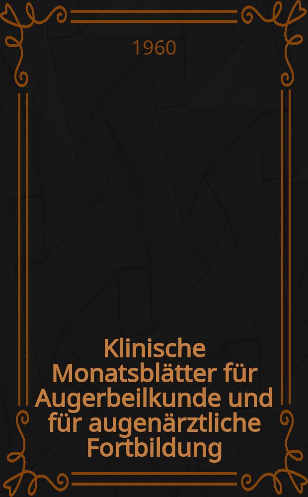 Klinische Monatsbl&auml;tter f&uuml;r Augerbeilkunde und f&uuml;r augen&auml;rztliche Fortbildung : Begr. von W. von Zehender. Bd.136, H.3