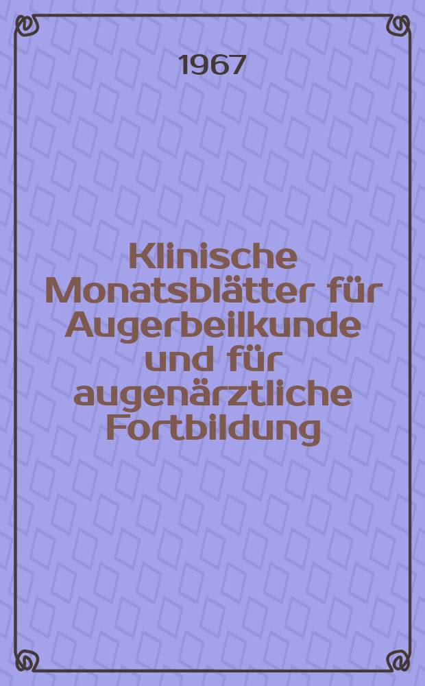Klinische Monatsbl&auml;tter f&uuml;r Augerbeilkunde und f&uuml;r augen&auml;rztliche Fortbildung : Begr. von W. von Zehender. Bd.151, H.3