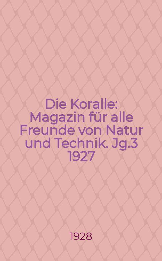 Die Koralle : Magazin für alle Freunde von Natur und Technik. Jg.3 1927/1928, H.12