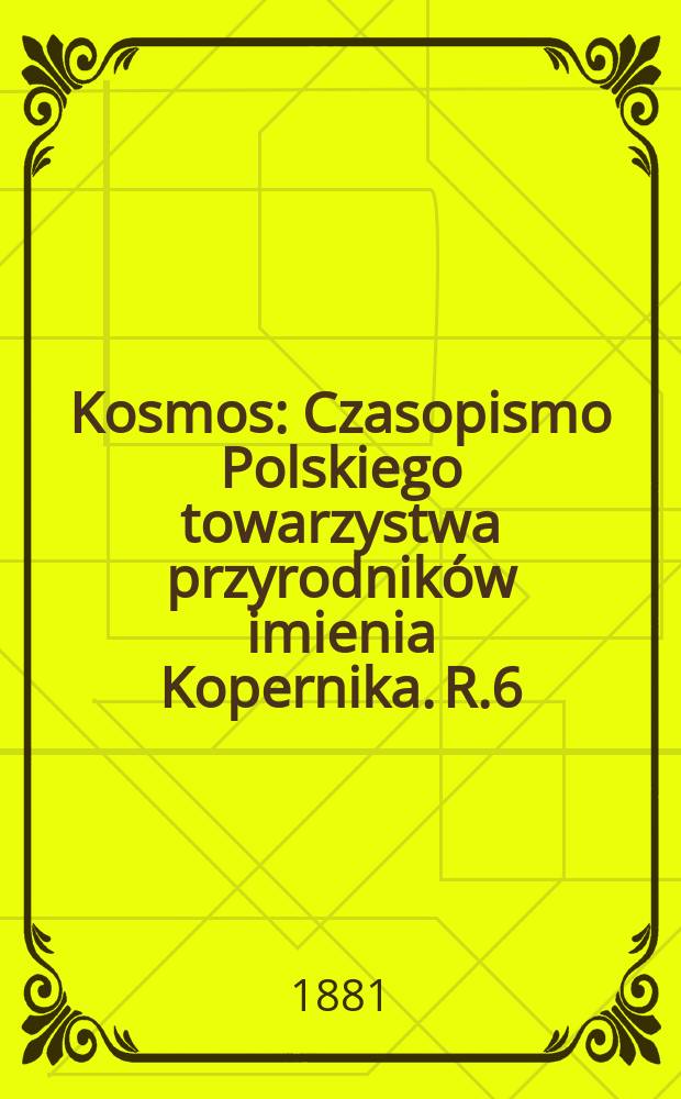 Kosmos : Czasopismo Polskiego towarzystwa przyrodników imienia Kopernika. R.6