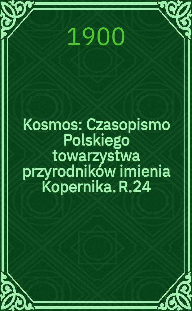 Kosmos : Czasopismo Polskiego towarzystwa przyrodników imienia Kopernika. R.24