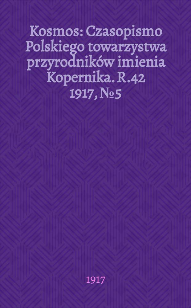 Kosmos : Czasopismo Polskiego towarzystwa przyrodników imienia Kopernika. R.42 1917, №5/12(1920)
