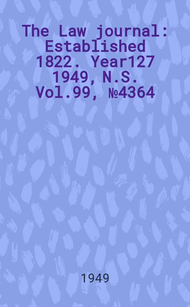 The Law journal : Established 1822. Year127 1949, N.S. Vol.99, №4364