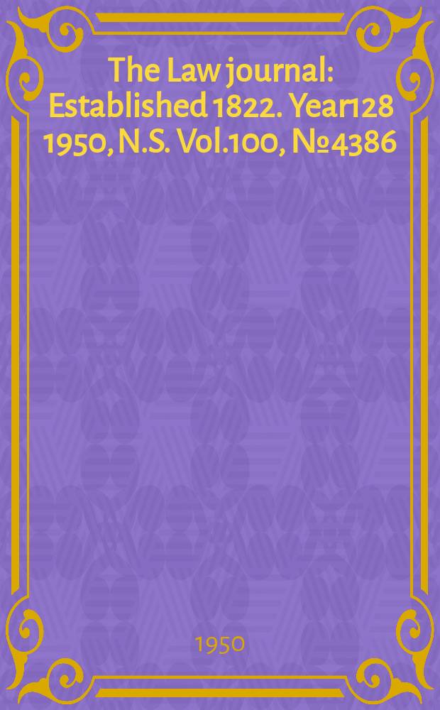 The Law journal : Established 1822. Year128 1950, N.S. Vol.100, №4386