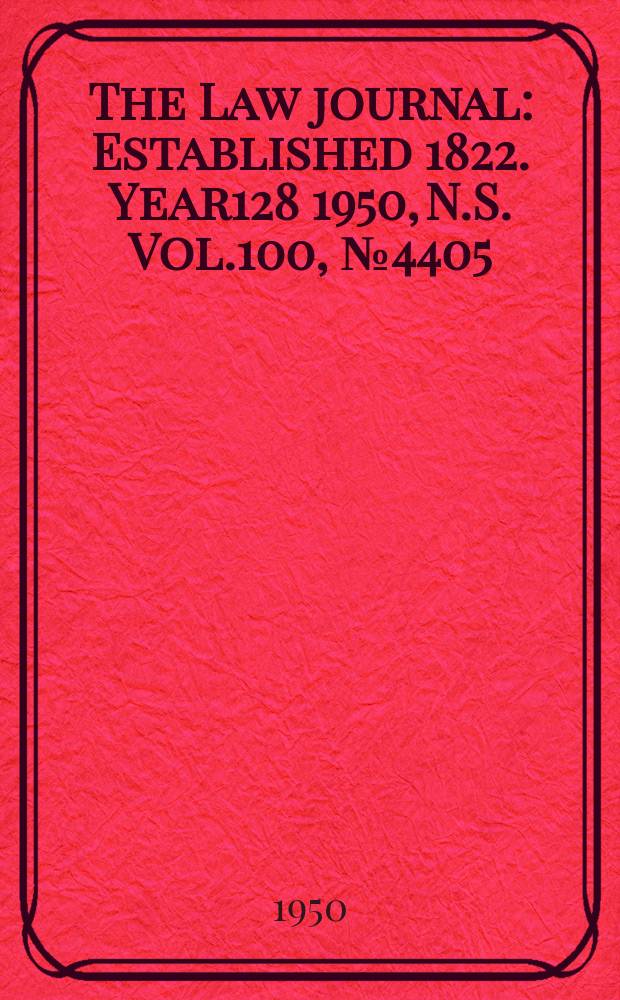 The Law journal : Established 1822. Year128 1950, N.S. Vol.100, №4405