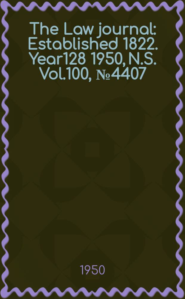 The Law journal : Established 1822. Year128 1950, N.S. Vol.100, №4407