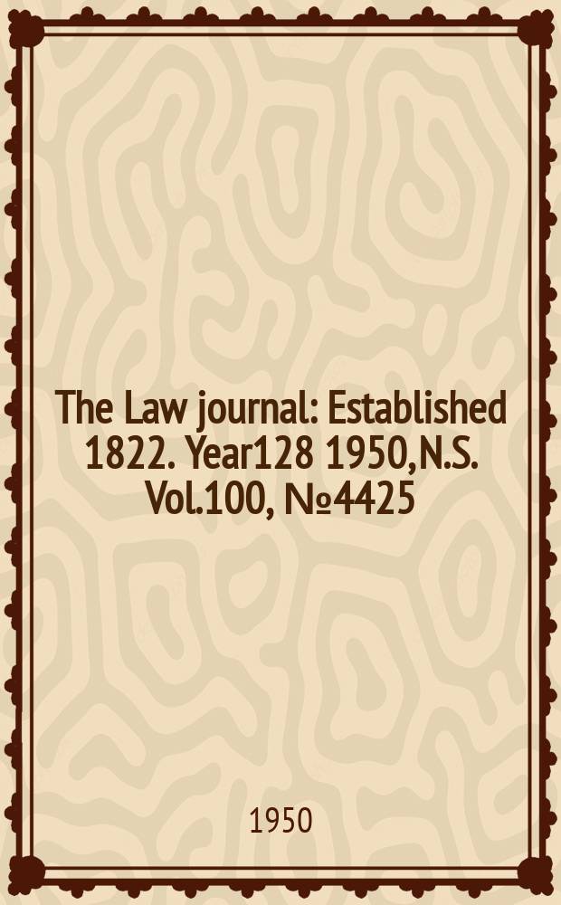 The Law journal : Established 1822. Year128 1950, N.S. Vol.100, №4425