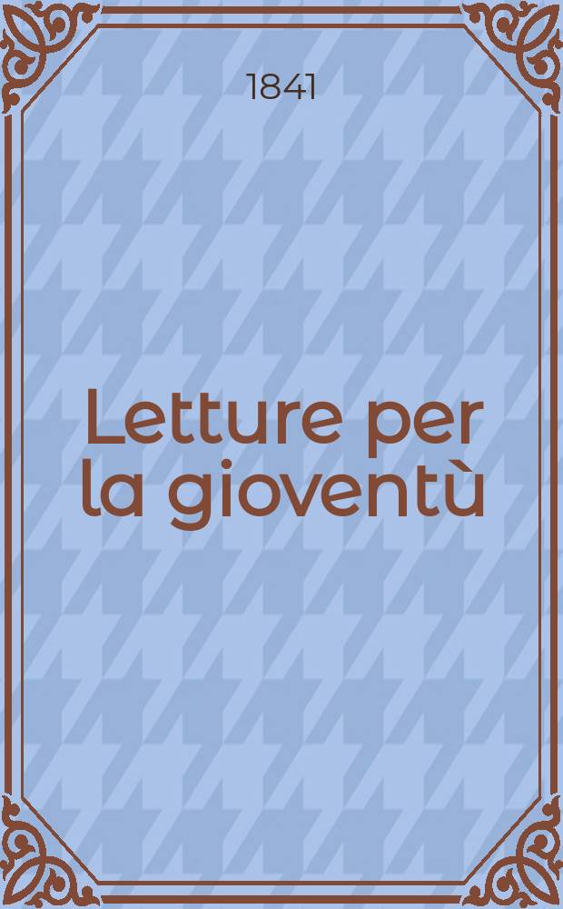 Letture per la gioventù : Annesse alla "Guida dell'educatore". Anno6 1841, №63