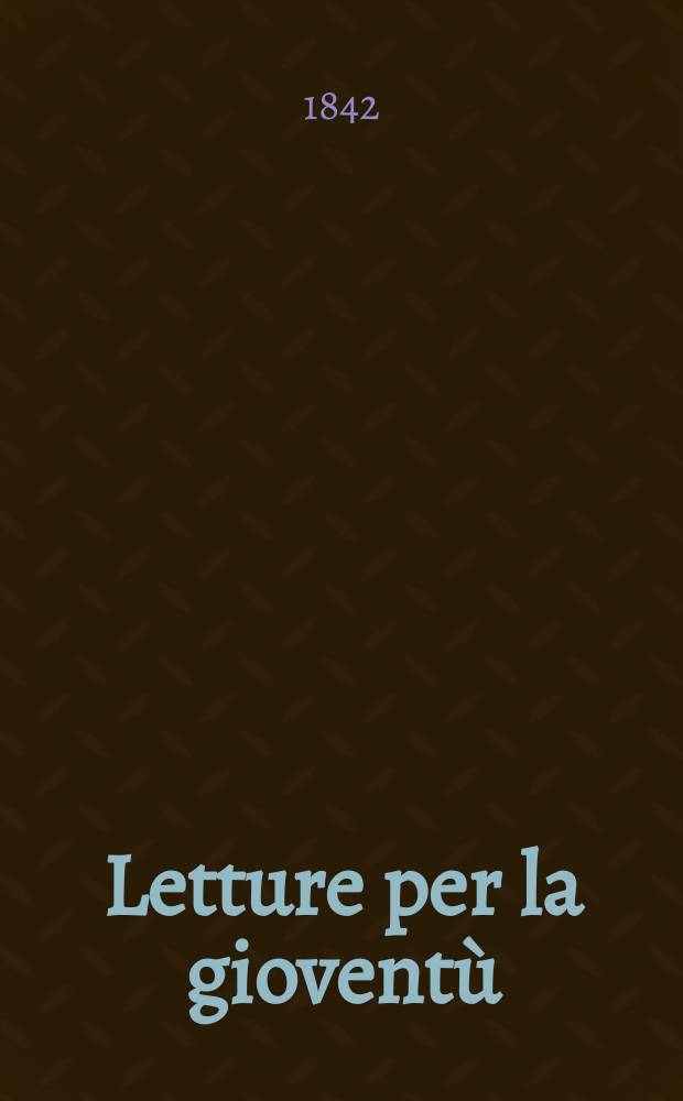 Letture per la gioventù : Annesse alla "Guida dell'educatore". Anno7 1842, №79
