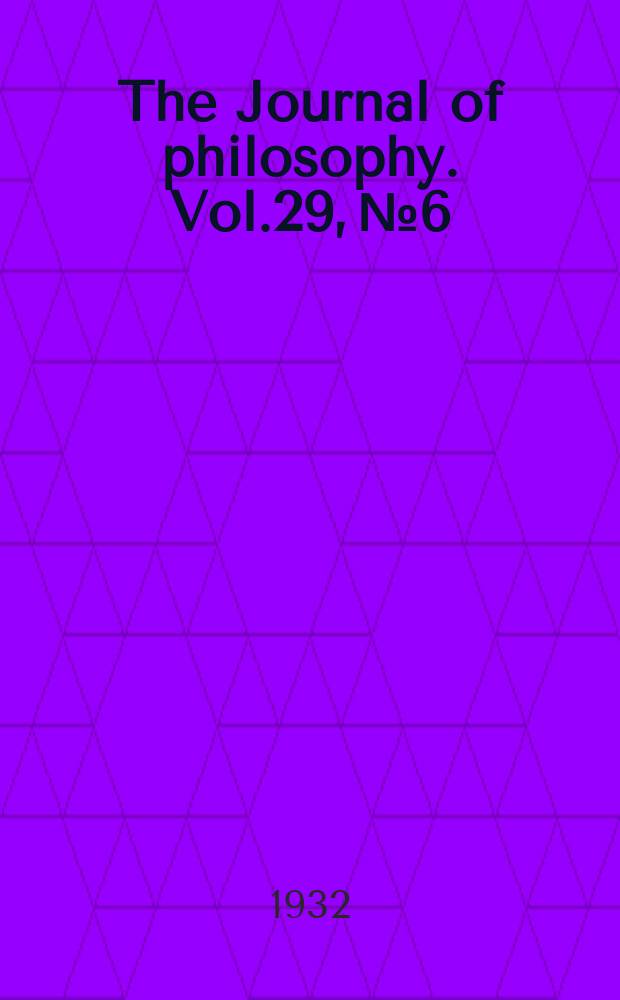 The Journal of philosophy. Vol.29, №6