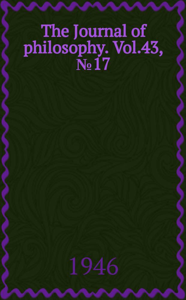The Journal of philosophy. Vol.43, №17