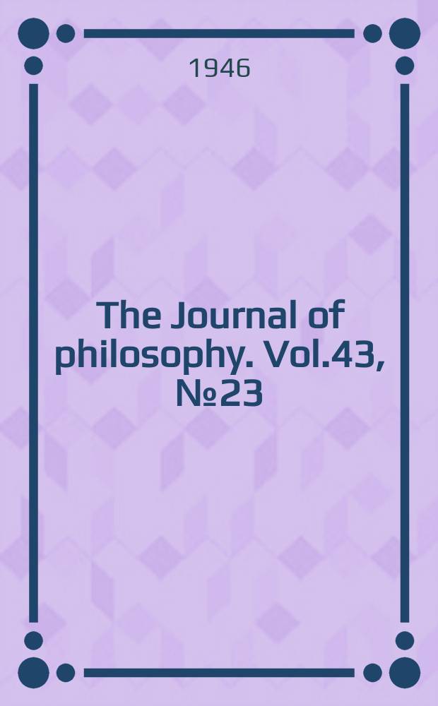 The Journal of philosophy. Vol.43, №23