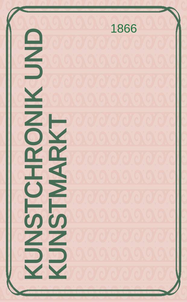 Kunstchronik und Kunstmarkt : Wochenschrift für Kenner und Sammler. Jg.1 1866, №21