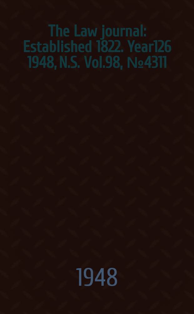 The Law journal : Established 1822. Year126 1948, N.S. Vol.98, №4311