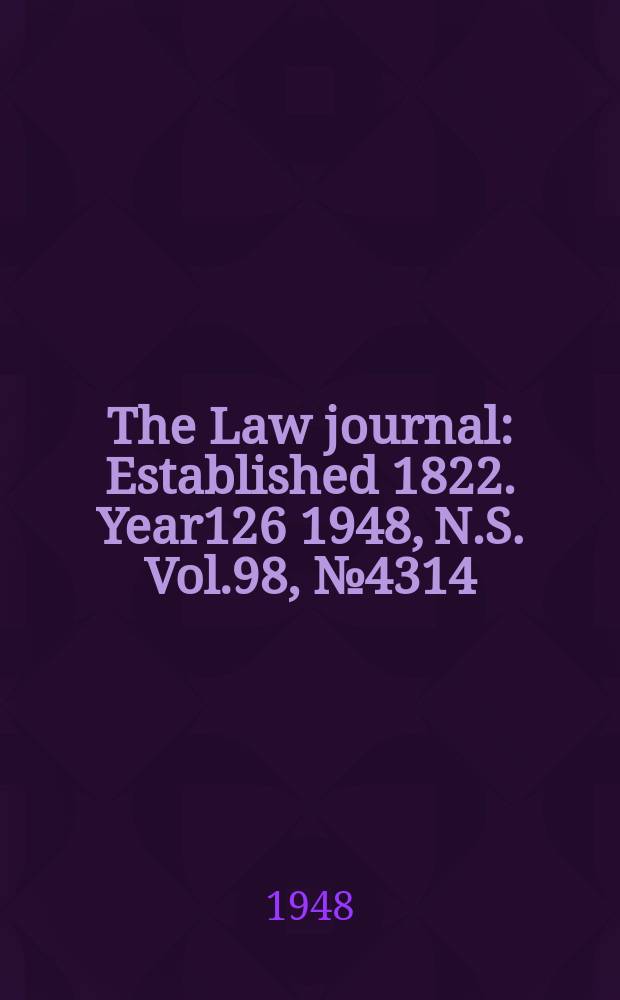 The Law journal : Established 1822. Year126 1948, N.S. Vol.98, №4314