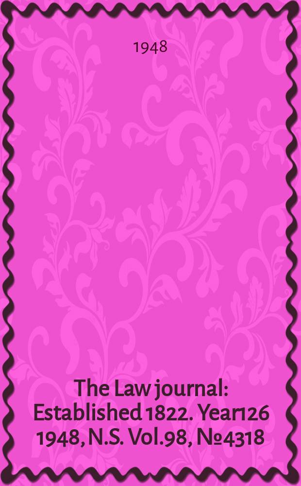The Law journal : Established 1822. Year126 1948, N.S. Vol.98, №4318