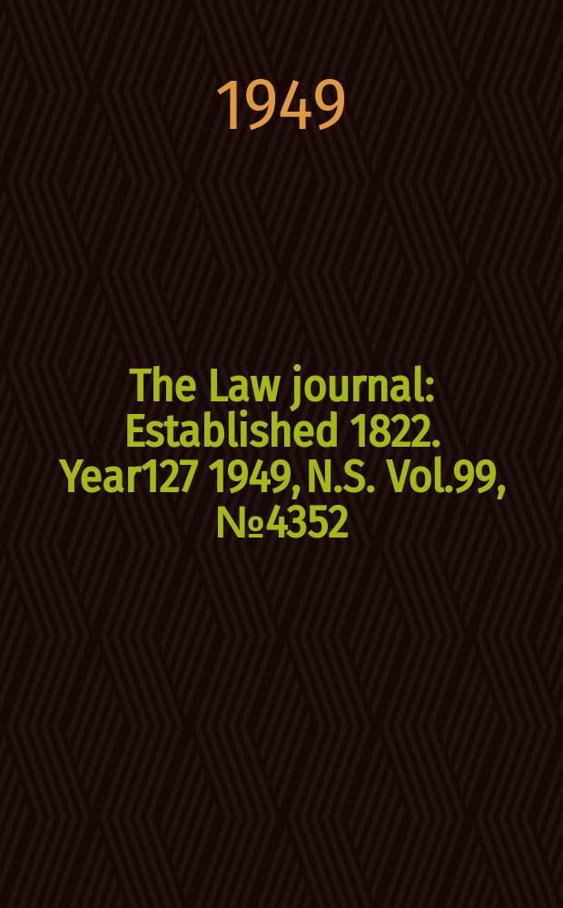 The Law journal : Established 1822. Year127 1949, N.S. Vol.99, №4352