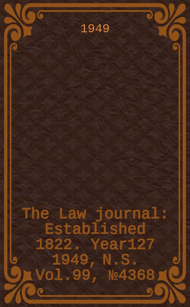 The Law journal : Established 1822. Year127 1949, N.S. Vol.99, №4368