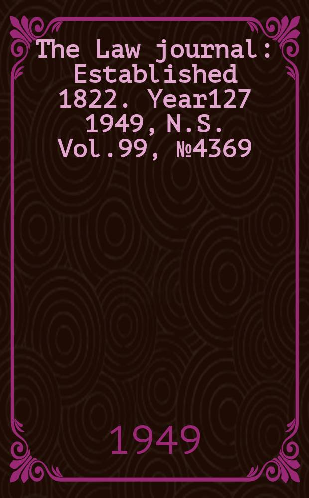 The Law journal : Established 1822. Year127 1949, N.S. Vol.99, №4369