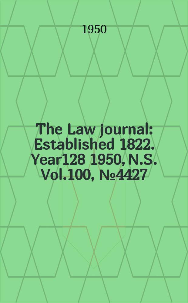 The Law journal : Established 1822. Year128 1950, N.S. Vol.100, №4427