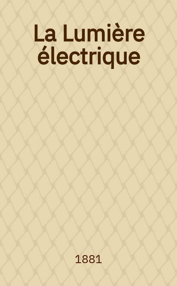 La Lumi&egrave;re &eacute;lectrique : Journal universel d'&eacute;lectricit&eacute; Revue scientifique illustr&eacute;e Applications de l'&eacute;lectricit&eacute; lumi&egrave;re &eacute;lectrique t&eacute;l&eacute;graphi&eacute; et t&eacute;l&eacute;phonie, science &eacute;lectrique, etc. Ann&eacute;e3 1881, T.4, №42