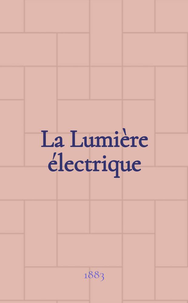 La Lumière électrique : Journal universel d'électricité Revue scientifique illustrée Applications de l'électricité lumière électrique télégraphié et téléphonie, science électrique, etc. Année5 1883, T.8, №8