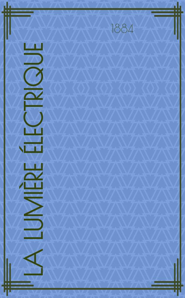 La Lumière électrique : Journal universel d'électricité Revue scientifique illustrée Applications de l'électricité lumière électrique télégraphié et téléphonie, science électrique, etc. Année6 1884, T.12, №17