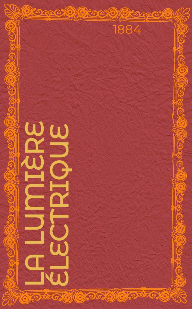 La Lumière électrique : Journal universel d'électricité Revue scientifique illustrée Applications de l'électricité lumière électrique télégraphié et téléphonie, science électrique, etc. Année6 1884, T.12, №25