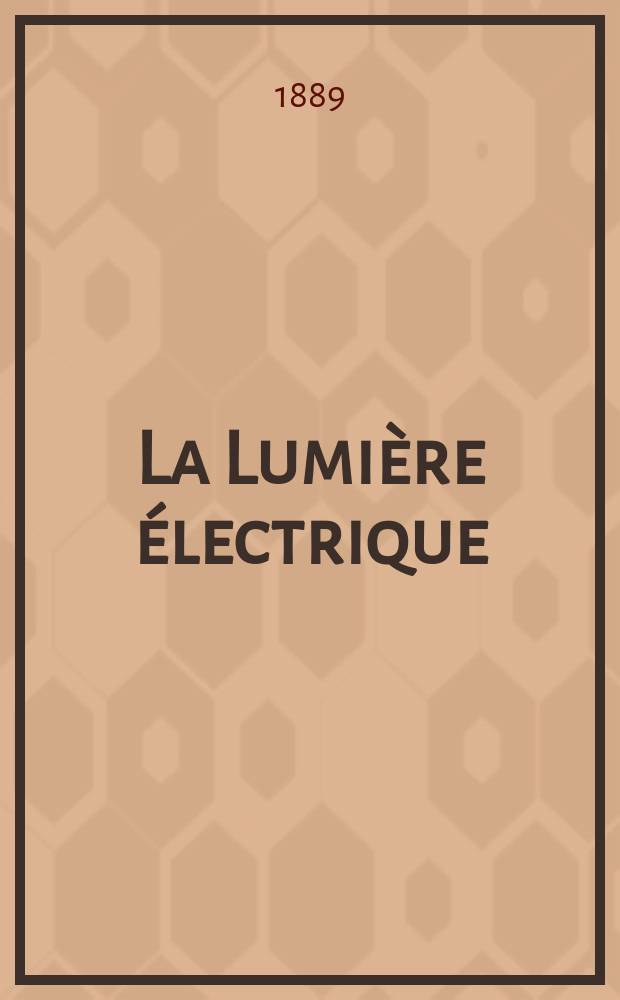 La Lumière électrique : Journal universel d'électricité Revue scientifique illustrée Applications de l'électricité lumière électrique télégraphié et téléphonie, science électrique, etc. Année11 1889, T.34, №51
