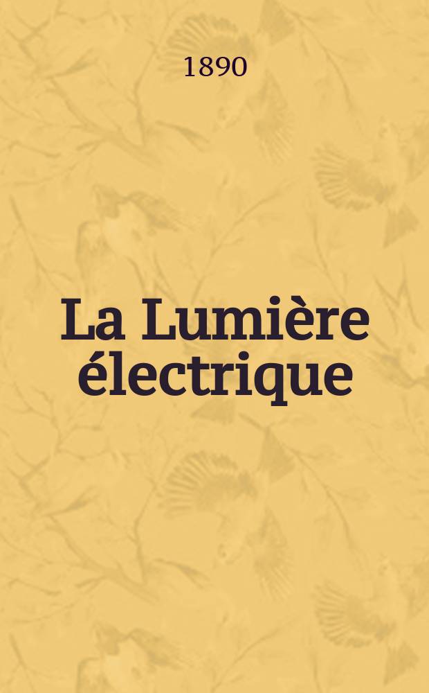 La Lumière électrique : Journal universel d'électricité Revue scientifique illustrée Applications de l'électricité lumière électrique télégraphié et téléphonie, science électrique, etc. Année12 1890, T.35, №4