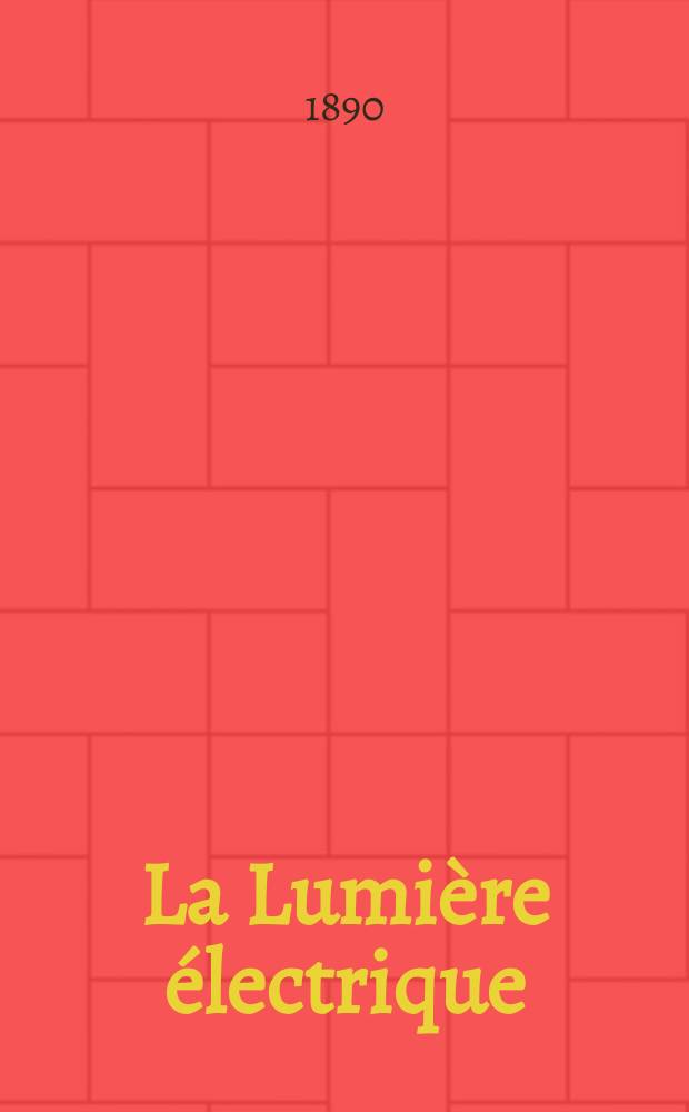 La Lumière électrique : Journal universel d'électricité Revue scientifique illustrée Applications de l'électricité lumière électrique télégraphié et téléphonie, science électrique, etc. Année12 1890, T.35, №5