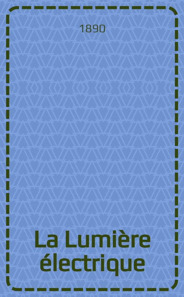 La Lumière électrique : Journal universel d'électricité Revue scientifique illustrée Applications de l'électricité lumière électrique télégraphié et téléphonie, science électrique, etc. Année12 1890, T.38, №41