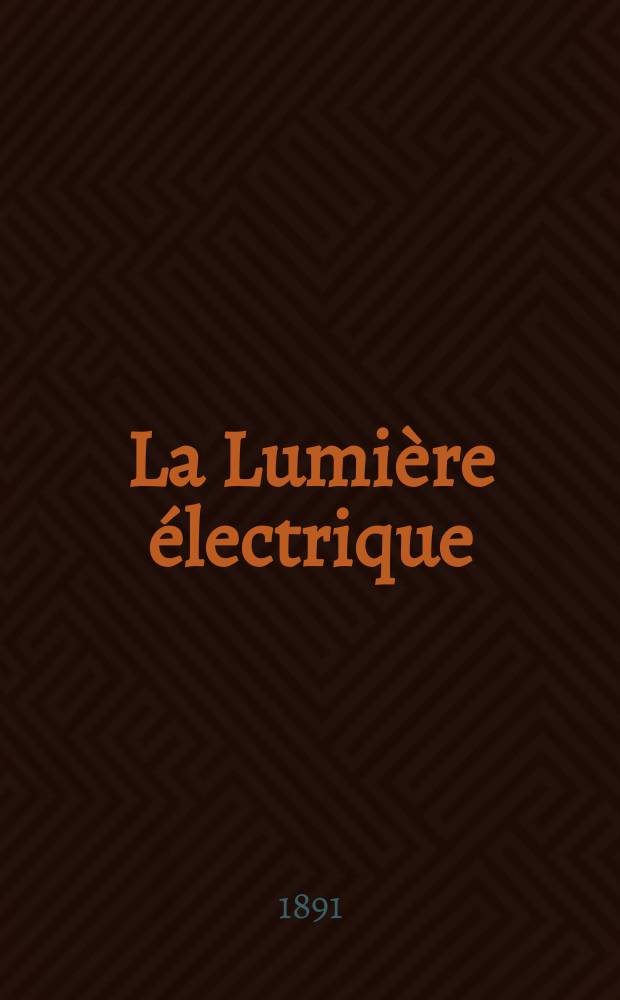 La Lumière électrique : Journal universel d'électricité Revue scientifique illustrée Applications de l'électricité lumière électrique télégraphié et téléphonie, science électrique, etc. Année13 1891, T.40, №15