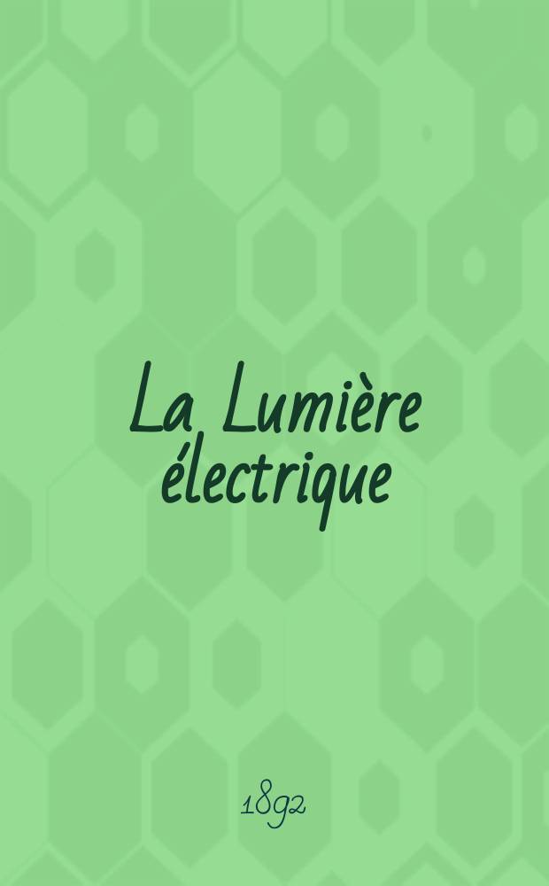 La Lumière électrique : Journal universel d'électricité Revue scientifique illustrée Applications de l'électricité lumière électrique télégraphié et téléphonie, science électrique, etc. Année14 1892, T.44, №20