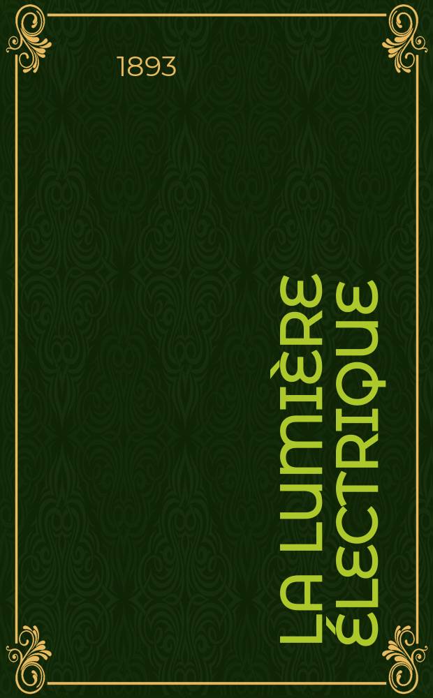 La Lumi&egrave;re &eacute;lectrique : Journal universel d'&eacute;lectricit&eacute; Revue scientifique illustr&eacute;e Applications de l'&eacute;lectricit&eacute; lumi&egrave;re &eacute;lectrique t&eacute;l&eacute;graphi&eacute; et t&eacute;l&eacute;phonie, science &eacute;lectrique, etc. Ann&eacute;e15 1893, T.47, №3