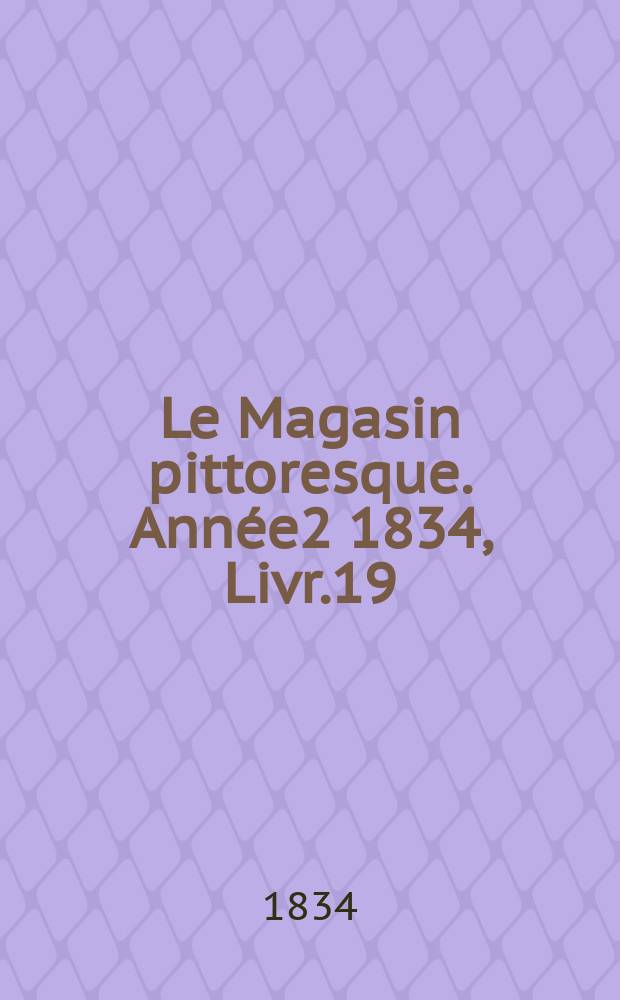 Le Magasin pittoresque. Année2 1834, Livr.19