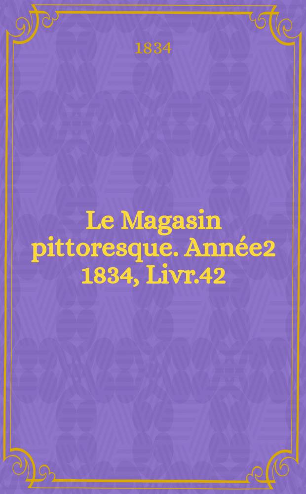 Le Magasin pittoresque. Année2 1834, Livr.42