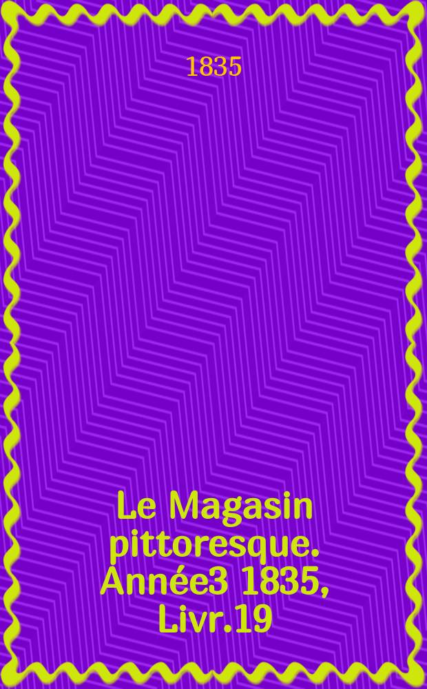 Le Magasin pittoresque. Année3 1835, Livr.19