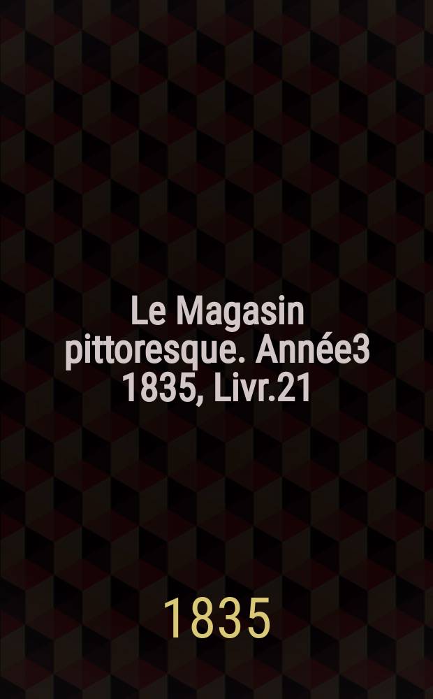 Le Magasin pittoresque. Année3 1835, Livr.21
