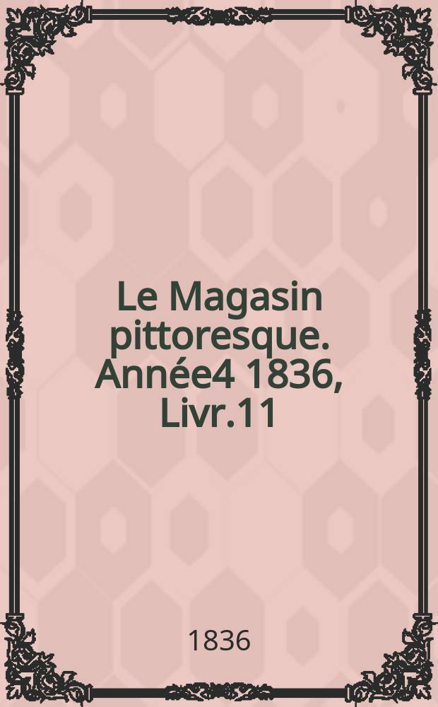 Le Magasin pittoresque. Année4 1836, Livr.11