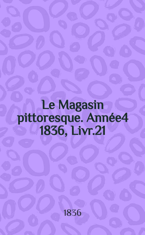 Le Magasin pittoresque. Année4 1836, Livr.21