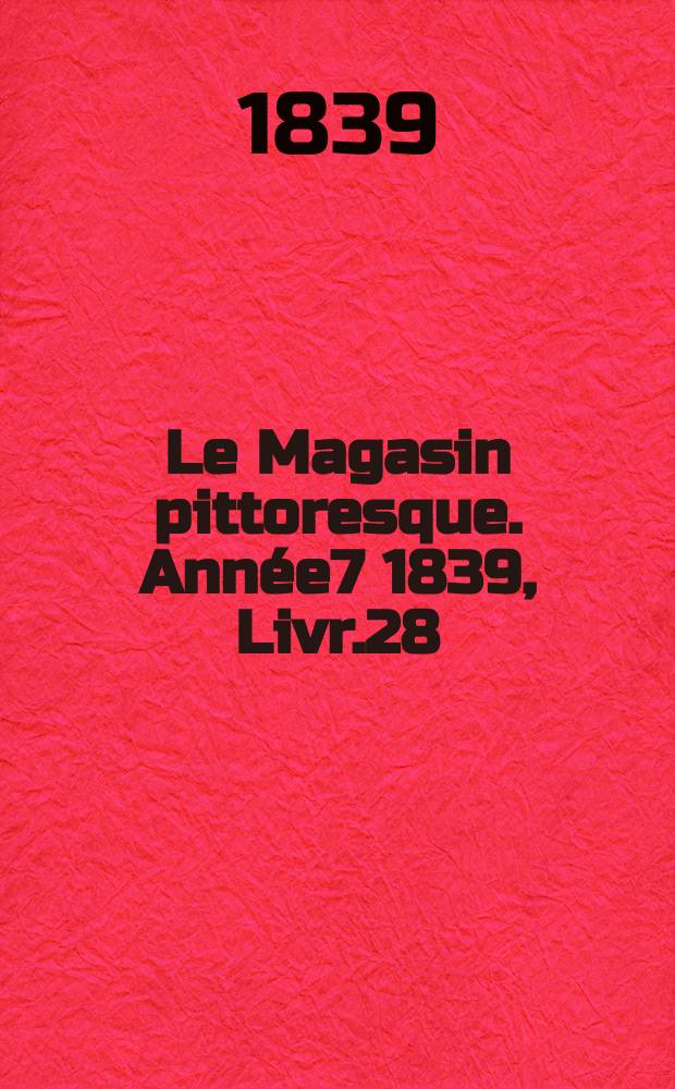 Le Magasin pittoresque. Année7 1839, Livr.28