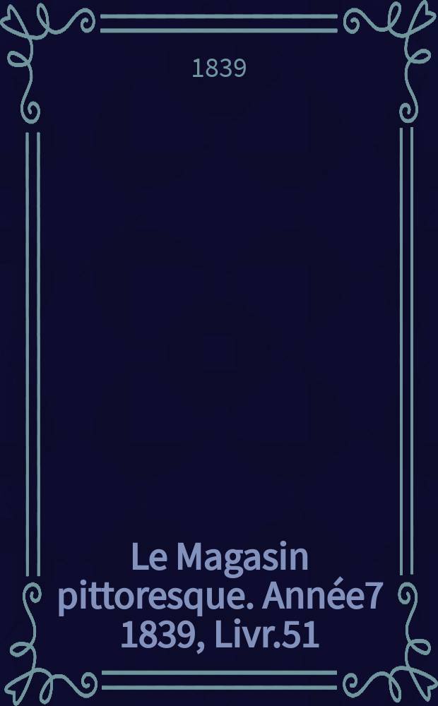 Le Magasin pittoresque. Année7 1839, Livr.51