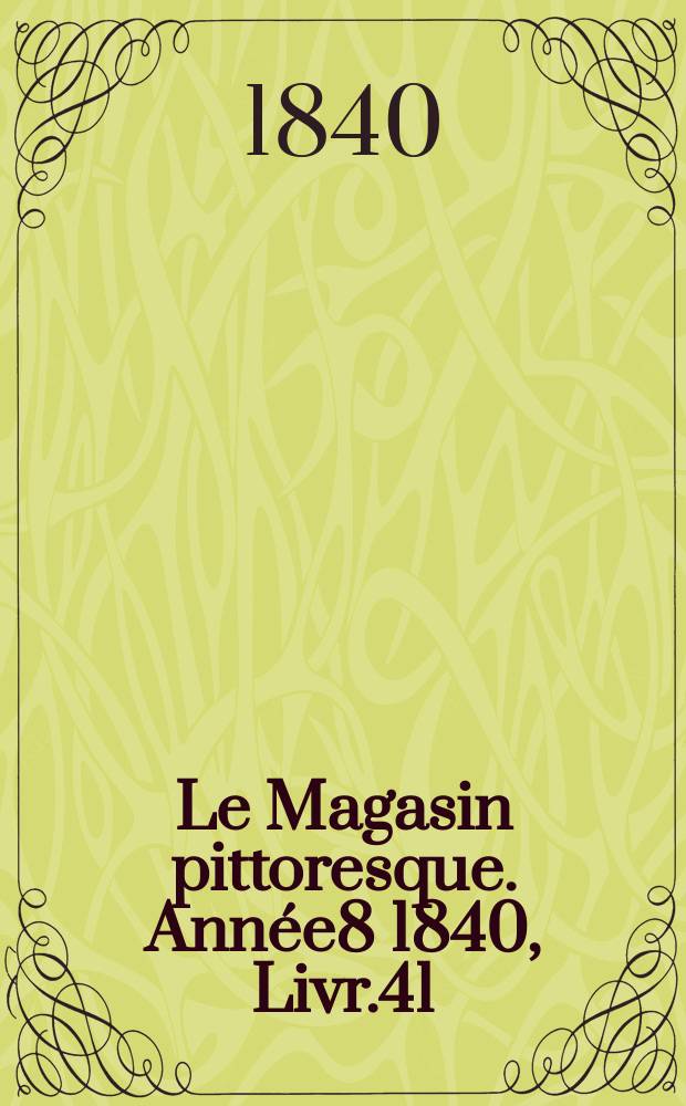 Le Magasin pittoresque. Année8 1840, Livr.41