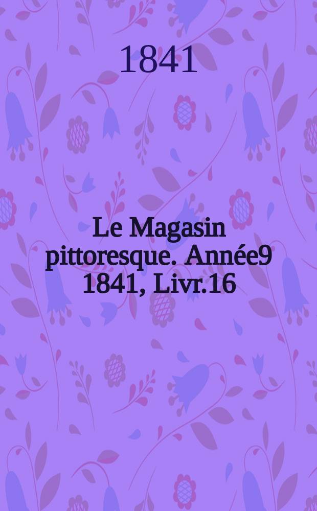 Le Magasin pittoresque. Année9 1841, Livr.16
