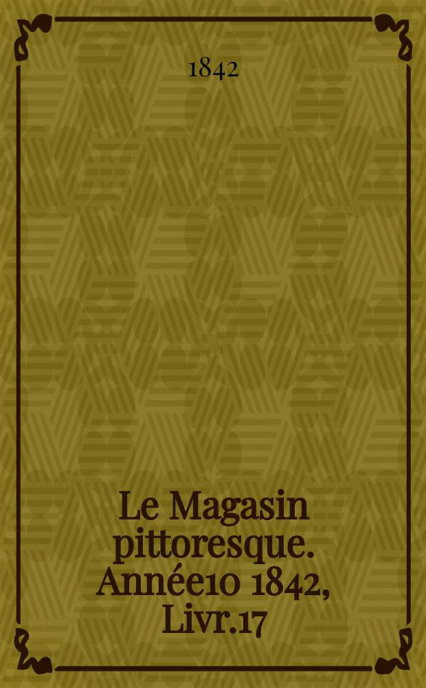 Le Magasin pittoresque. Année10 1842, Livr.17