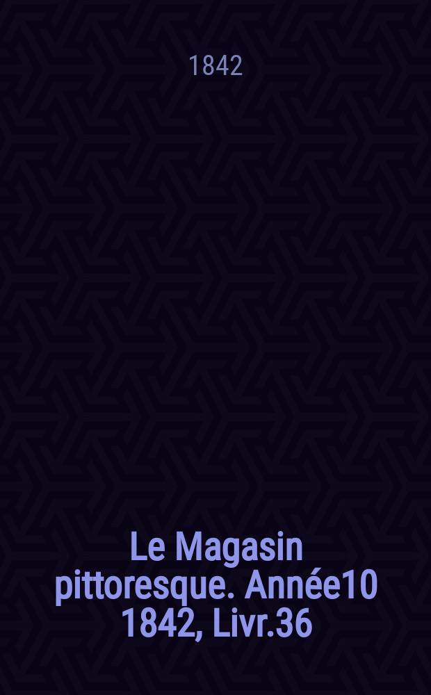 Le Magasin pittoresque. Année10 1842, Livr.36