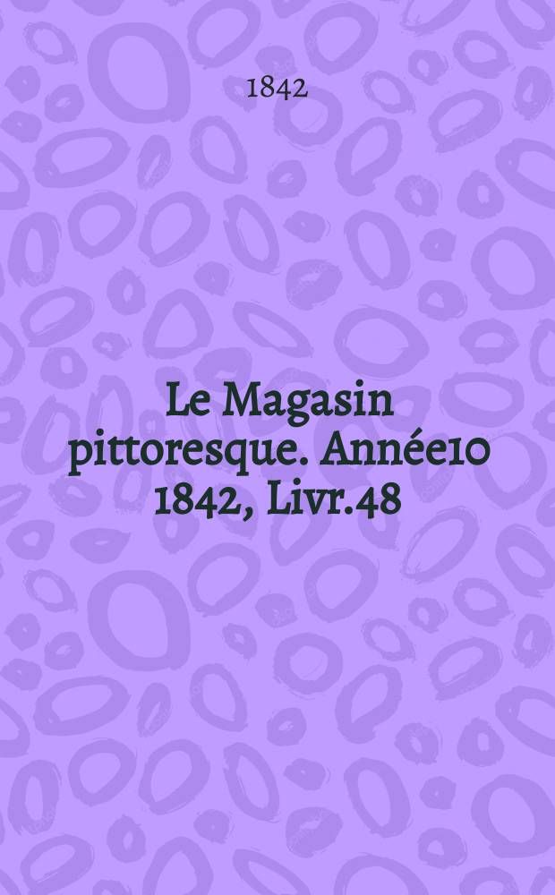 Le Magasin pittoresque. Année10 1842, Livr.48